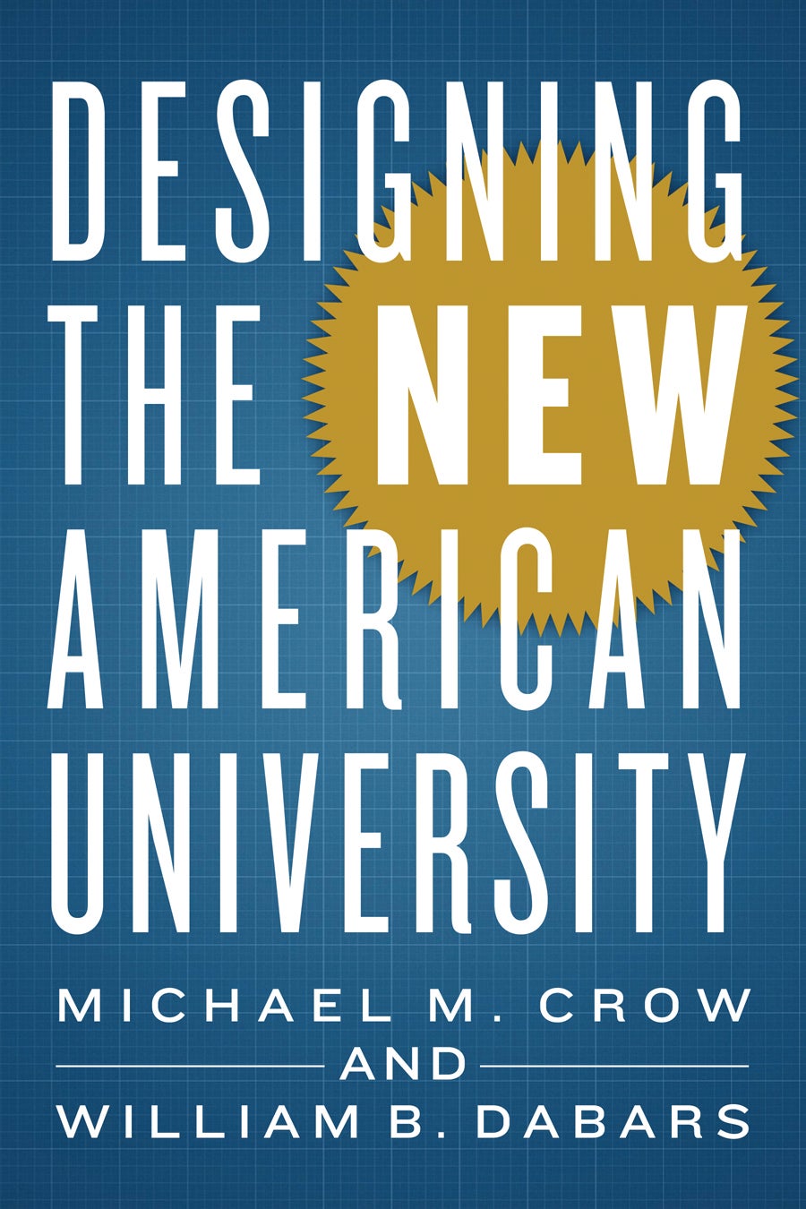 Michael M. Crow and William B. Dabars, Designing the New American University (Baltimore: Johns Hopkins University Press, 2015)