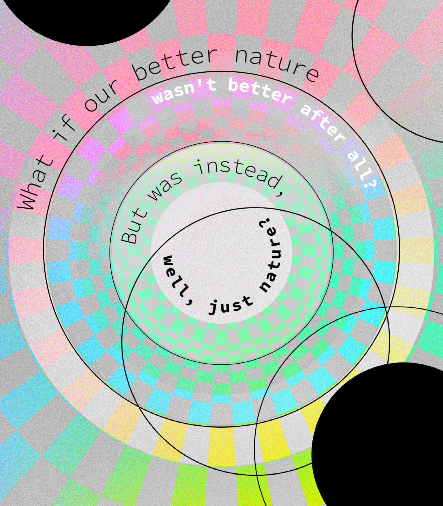 Dizzying circular patterns holding the text, "What if our better nature wasn't better after all? But was instead, well, just nature?"