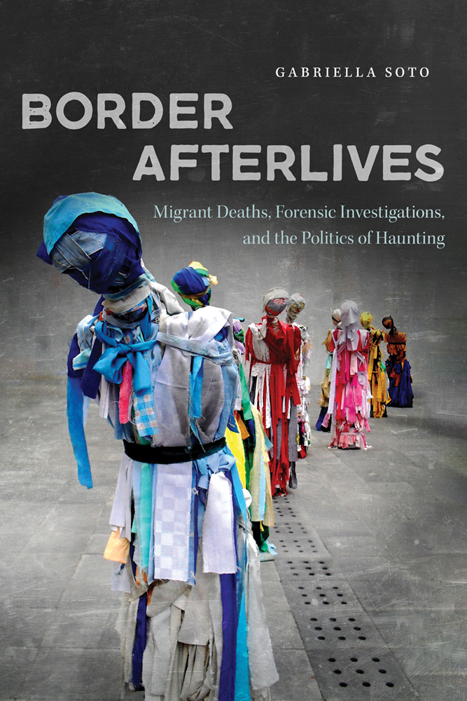 Border Afterlives Migrant Deaths, Forensic Investigations, and the Politics of Haunting